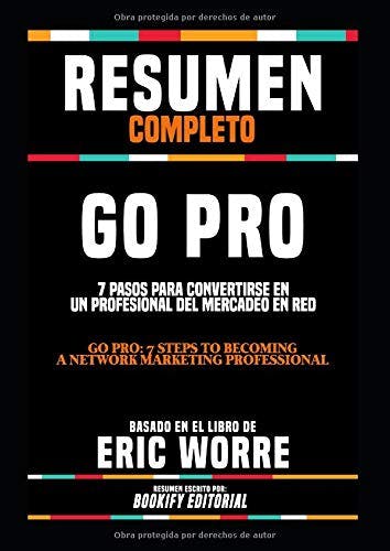 Imagen frontal de Resumen Completo “Go Pro: 7 Pasos Para Convertirse En Un Profesional Del Mercadeo En Red (Go Pro: 7 Steps To Becoming A Network Marketing ... En El Libro De Eric Worre (Spanish Edition)